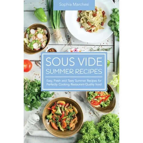 Sous Vide Summer Recipes: Easy, Fresh and Tasty Summer Recipes for Perfectly Cooking Restaurant-Quality food