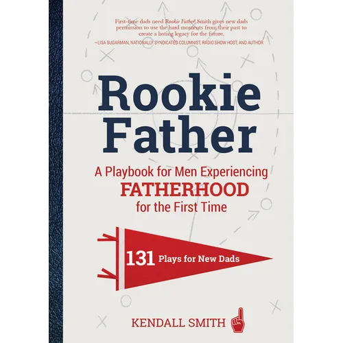 Rookie Father: A Playbook for Men Experiencing Fatherhood for the First Time
