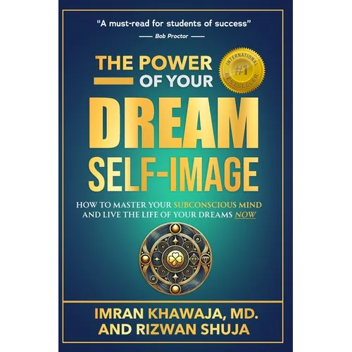 The Power Of Your Dream Self-Image: How To Master Your Subconscious Mind And Live The Life Of Your Dreams NOW