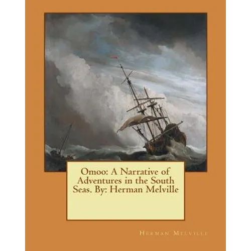 Omoo: A Narrative of Adventures in the South Seas. By: Herman Melville