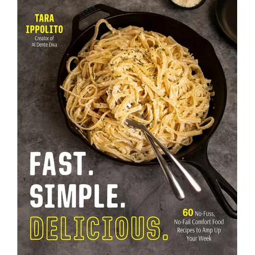 Fast. Simple. Delicious.: 60 No-Fuss, No-Fail Comfort Food Recipes to Amp Up Your Week
