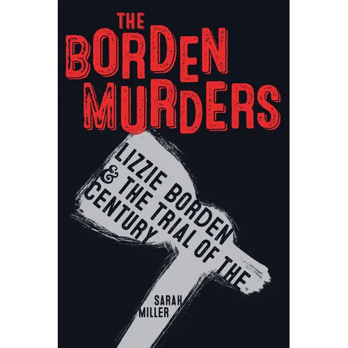 The Borden Murders: Lizzie Borden and the Trial of the Century