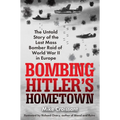 Bombing Hitler's Hometown: The Untold Story of the Last Mass Bomber Raid of World War II in Europe