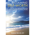 Reclaiming Self-Worth: The Five-Step Method to Releasing Limiting Beliefs and Feeling Worthy