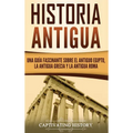 Historia Antigua: Una Guía Fascinante sobre el Antiguo Egipto, la Antigua Grecia y la Antigua Roma