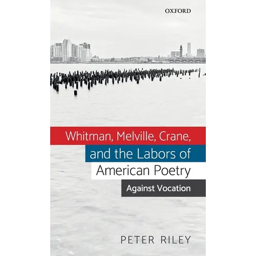 Whitman, Melville, Crane, and the Labors of American Poetry: Against Vocation