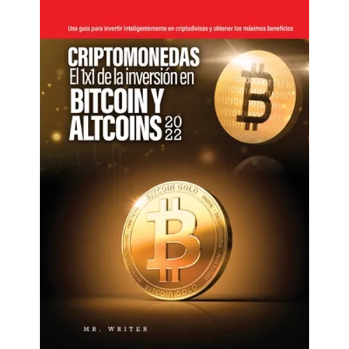 Criptomonedas El 1x1 de la inversión en Bitcoin y Altcoins 2022: Una guía para invertir inteligentemente en criptodivisas y obtener los máximos benefi