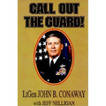 Call Out the Guard!: The Story of Lieutenant General John B. Conaway and the Modern Day National Guard.