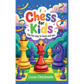 CHESS FOR KIDS The Fun Way to Learn and Win: A Fun Step-by-Step Beginner's Guide to Help Kids Learn Faster, Play Smarter, and Start Winning in Just Da