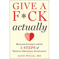 Give a F*ck, Actually: Reclaim Yourself with the 5 Steps of Radical Emotional Acceptance