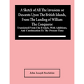 A Sketch Of All The Invasions Or Descents Upon The British Islands, From The Landing Of William The Conqueror: Translated From The French, With Additi