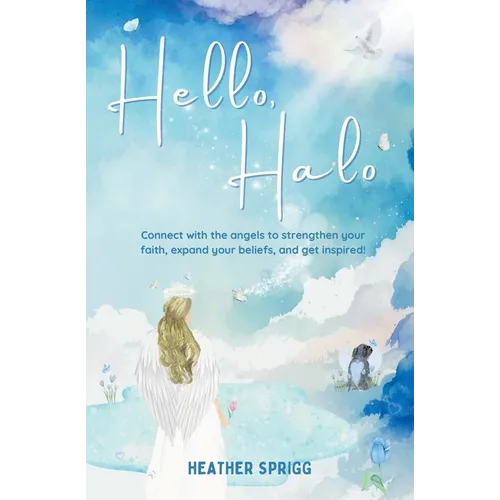 Hello, Halo: Connect with the angels to strengthen your faith, expand your belief, and get inspired!