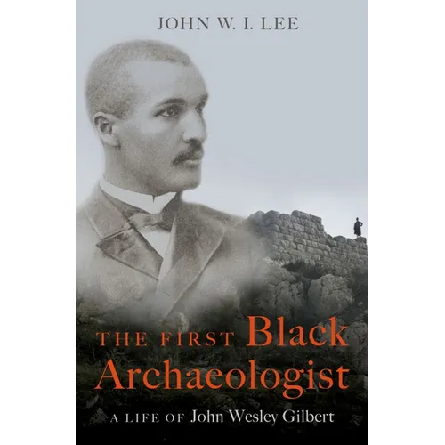 The First Black Archaeologist: A Life of John Wesley Gilbert