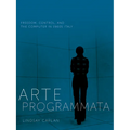 Arte Programmata: Freedom, Control, and the Computer in 1960s Italy