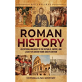 Roman History: An Enthralling Guide to the Republic, Empire, and Legacy of Ancient Rome and Byzantium
