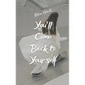 You'll Come Back to Yourself
