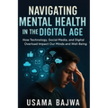Navigating Mental Health in the Digital Age: How Technology, Social Media, and Digital Overload Impact Our Minds and Well-Being