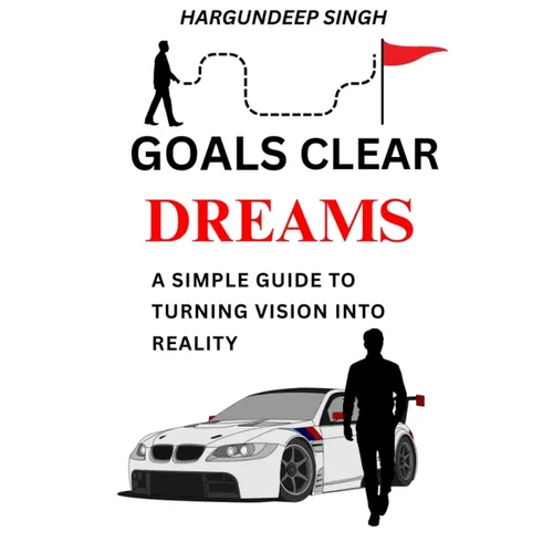Goals Clear Dreams: A Simple Guide To Turning Vision Into Reality