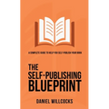 The Self-Publishing Blueprint: A complete guide to help you self-publish your book