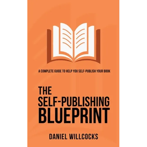 The Self-Publishing Blueprint: A complete guide to help you self-publish your book