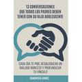 13 Conversaciones Que Cada Padre Debe Tener Con Su Hijo Adolescente: Cada Día Te Pide Desbloquear Un Diálogo Honesto Y Profundizar Tu Vínculo