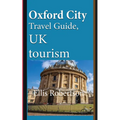 Oxford City Travel Guide, UK tourism: Oxford City History, Oxford University History, and Touristic Environment