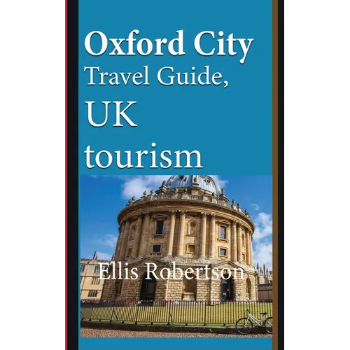 Oxford City Travel Guide, UK tourism: Oxford City History, Oxford University History, and Touristic Environment