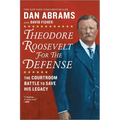 Theodore Roosevelt for the Defense: The Courtroom Battle to Save His Legacy
