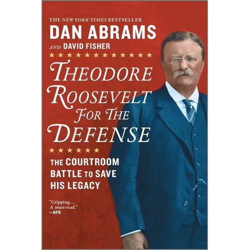 Theodore Roosevelt for the Defense: The Courtroom Battle to Save His Legacy