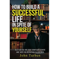 How to Build A Successful Life In Spite of Yourself: Help for you and your Significant Others and Hope for Recovering Ex-Children