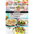 Easy Low-Calorie High-Protein Recipe Cookbook: Delicious, Original Meal Ideas with Vibrant Photos