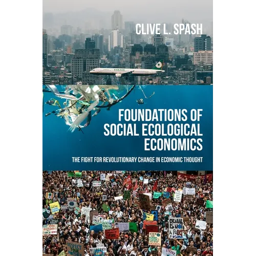 Foundations of Social Ecological Economics: The Fight for Revolutionary Change in Economic Thought
