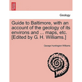 Guide to Baltimore, with an Account of the Geology of Its Environs and ... Maps, Etc. [Edited by G. H. Williams.]