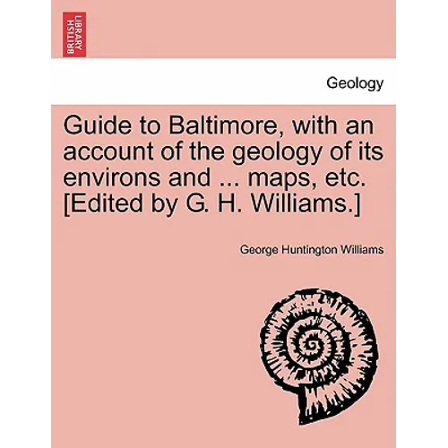 Guide to Baltimore, with an Account of the Geology of Its Environs and ... Maps, Etc. [Edited by G. H. Williams.] - Paperback