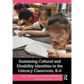 Sustaining Cultural and Disability Identities in the Literacy Classroom, K-6