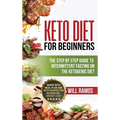 Keto Diet For Beginners: The Step By Step Guide To Intermittent Fasting On The Ketogenic Diet: Ready Keto Meal Plan and Keto Recipes For Maximizing We