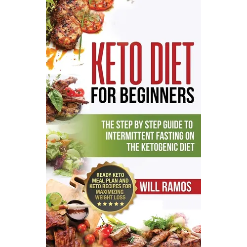 Keto Diet For Beginners: The Step By Step Guide To Intermittent Fasting On The Ketogenic Diet: Ready Keto Meal Plan and Keto Recipes For Maximizing We