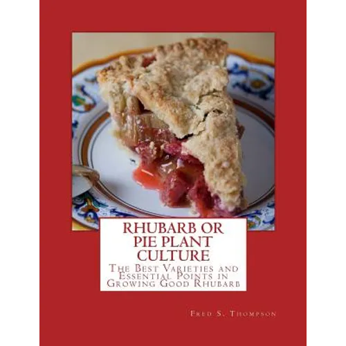 Rhubarb or Pie Plant Culture: The Best Varieties of Essential Points in Growing Good Rhubarb