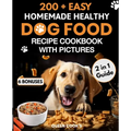 200+ Easy Homemade Healthy Dog Food Recipe Cookbook with Pictures: Your 2 in 1 Guide with Delicious and Tasty Food, Treats and Slow Cooker Recipes for