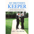 My Brother's Keeper: Netanyahu, Obama, & the Year of Terror & Conflict That Changed the Middle East Forever