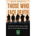 Those Who Face Death: The Untold Story of Special Forces and the Iraqi Kurdish Resistance