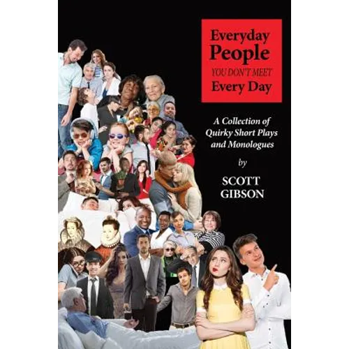 Everyday People You Don't Meet Every Day: A Collection of Quirky Short Plays and Monologues