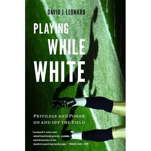 Playing While White: Privilege and Power on and Off the Field