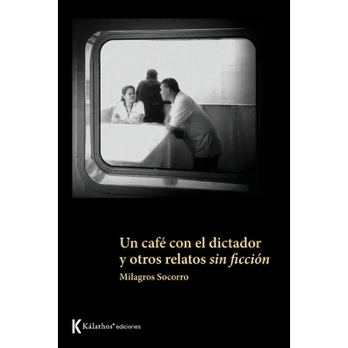 Un café con el dictador y otros relatos sin ficción
