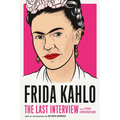 Frida Kahlo: The Last Interview: And Other Conversations