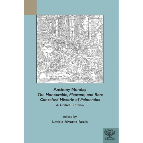 Anthony Munday, 'The Honourable, Pleasant, and Rare Conceited Historie of Palmendos': A Critical Edition