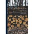 Sylva Britannica: Or, Portraits of Forest Trees, Distinguished for Their Antiquity, Magnitude, or Beauty