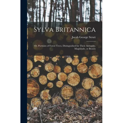 Sylva Britannica: Or, Portraits of Forest Trees, Distinguished for Their Antiquity, Magnitude, or Beauty