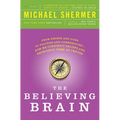 The Believing Brain: From Ghosts and Gods to Politics and Conspiracies---How We Construct Beliefs and Reinforce Them as Truths