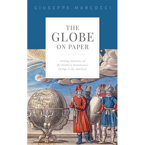 The Globe on Paper: Writing Histories of the World in Renaissance Europe and the Americas